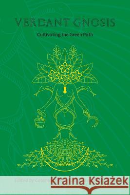 Verdant Gnosis: Cultivating the Green Path, Volume 1 Catamara Rosarium Jenn Zahrt 9781947544017 Revelore Press
