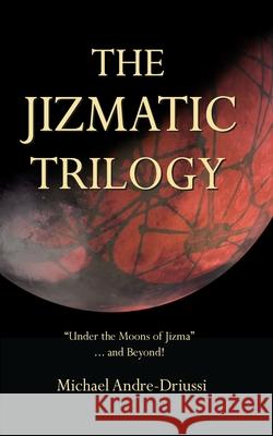 The Jizmatic Trilogy: Under the Moons of Jizma...and Beyond! Andre-Driussi, Michael 9781947614031