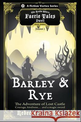 Barley and Rye: The Adventure of Lost Castle, Season One (a the Realm Where Faerie Tales Dwell Series) Rebecca J. Carlson 9781947655485