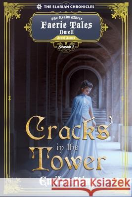 Cracks in the Tower: A Realm Where Faerie Tales Dwell Series (Elarian Chronicles, Season Two) Emilee King Jenni James 9781947655645