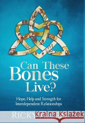 Can These Bones Live?: Hope, Help, and Strength for Interdependent Relationships Ricky Allen Ingrid Zacharias Iris M. Williams 9781947656628