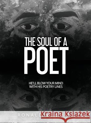 The Soul of A Poet: He'll Blow Your Mind With His Poetry Lines Smith, Ronald Marsh 9781947656918
