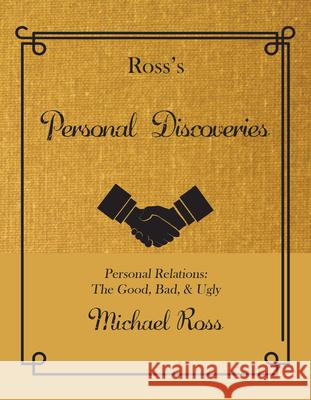 Ross's Personal Discoveries: Personal Relations: The Good, Bad, & Ugly Michael Ross 9781947856868