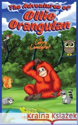 The Adventures of Ollie Orangutan Larry Landgraf 9781947867970