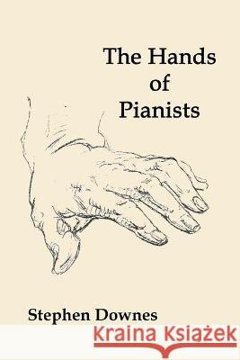 The Hands of Pianists Stephen Downes 9781947917736