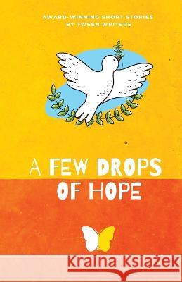 A Few Drops of Hope: Award-Winning Short Stories by Tween Writers Nico Cordonier Gehring Ha Jin Sung Lucie Oh 9781947960480 Lune Spark LLC