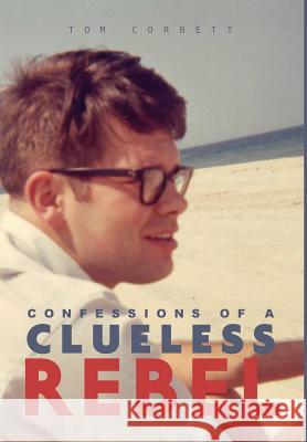 Confessions of a Clueless Rebel Tom Corbett 9781948000215