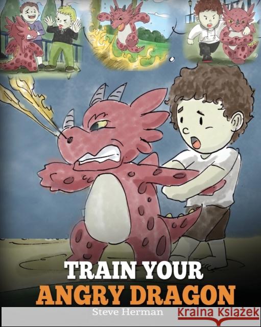Train Your Angry Dragon: Teach Your Dragon To Be Patient. A Cute Children Story To Teach Kids About Emotions and Anger Management. Herman, Steve 9781948040075 Dg Books Publishing