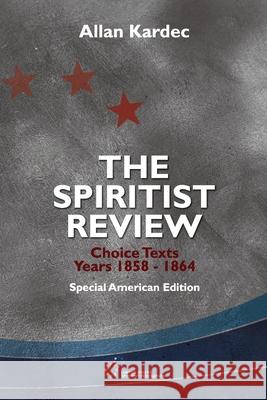 The Spiritist Review, Choice Texts 1858-1864: Special American Edition Luiz A. V. Cheim Jussara Korngold John C. Madden 9781948109208 United States Spiritist Council