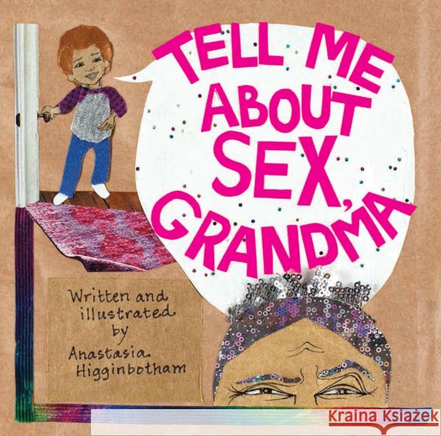 Tell Me about Sex, Grandma Anastasia Higginbotham Anastasia Higginbotham 9781948340427 Dottir Press