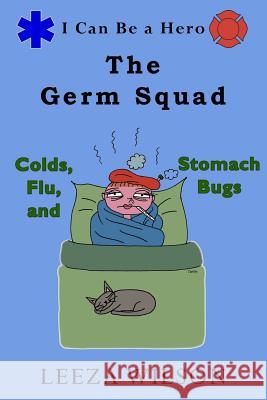 The Germ Squad: Colds, Flu, & Stomach Bugs Leeza Wilson 9781948429078 Tsarina Press