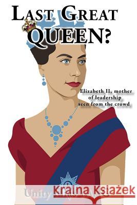 Last Great Queen?: Elizabeth II, mother of leadership seen from the crowd Yang, Unity Elias 9781948779760 Toplink Publishing, LLC