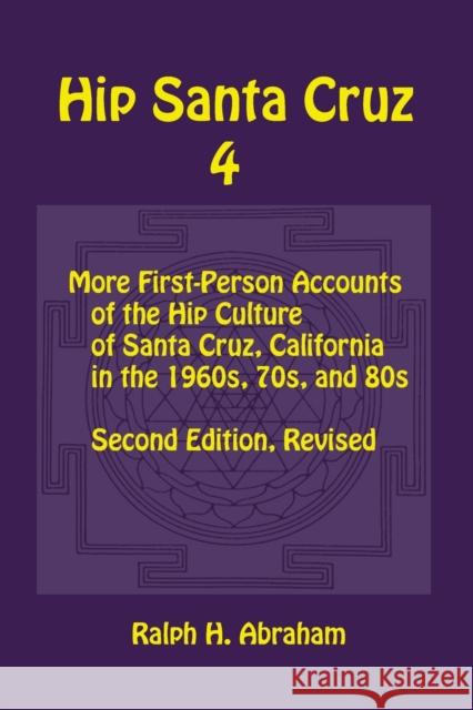 Hip Santa Cruz 4: First-person Accounts of the Hip Culture of Santa Cruz in the 1960s, 1970s, and 1980s Ralph Abraham 9781948796538