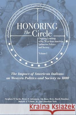 Honoring the Circle: Ongoing Learning of the West from American Indians on Politics and Society, Volume I: The Impact of American Indians o Bruce E. Johansen Ain Haas Betty Booth Donohue 9781949001839 Waterside Productions