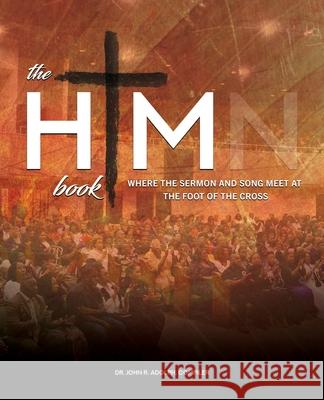 The HIM Book: Where the Sermon and Song Meet at the Foot of the Cross John R. Adolph 9781949052688 Sunday School Publishing Board