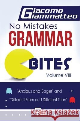 No Mistakes Grammar Bites, Volume VIII: Anxious and Eager, and Different From and Different Than Giammatteo, Giacomo 9781949074048