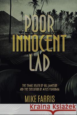 Poor Innocent Lad: The Tragic Death of Gill Jamieson and the Execution of Myles Fukunaga Mike Farris 9781949135015 Untreed Reads Publishing
