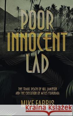 Poor Innocent Lad: The Tragic Death of Gill Jamieson and the Execution of Myles Fukunaga Mike Farris 9781949135022 Untreed Reads Publishing