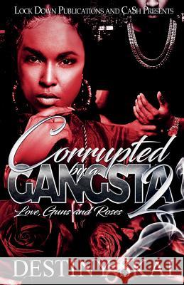 Corrupted by a Gangsta 2: Love, Guns and Roses Destiny Skai 9781949138313