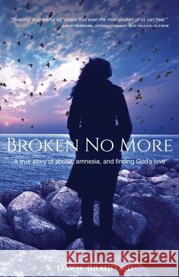 Broken No More: A true story of abuse, amnesia, and finding God's love S Dawn Bradford 9781949165197 Rise Up