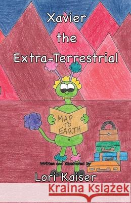 Xavier the Extra-Terrestrial Lori Kaiser Lori Kaiser 9781949215090