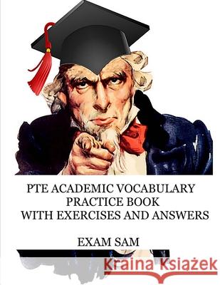 PTE Academic Vocabulary Practice Book with Exercises and Answers: Review of Advanced Vocabulary for the Speaking, Writing, Reading, and Listening Sect Exam Sam 9781949282382 Exam Sam