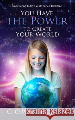 You Have the Power to Create Your World C. Orville McLeish Cynthia Tucker 9781949343090 Hcp Book Publishing