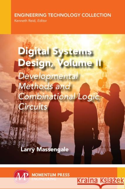 Digital Systems Design, Volume II: Developmental Methods and Combinational Logic Circuits Larry Massengale 9781949449136 Momentum Press
