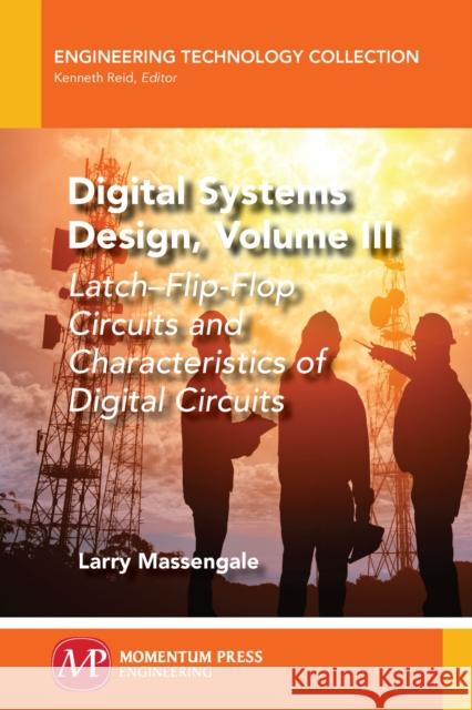 Digital Systems Design, Volume III: Latch-Flip-Flop Circuits and Characteristics of Digital Circuits Larry Massengale 9781949449150 Momentum Press