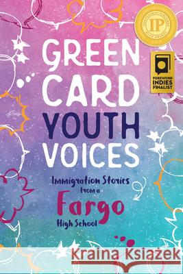 Immigration Stories from a Fargo High School: Green Card Youth Voices Tea Rozma Rachel Lauren Mueller Betty Gronneberge 9781949523027 Green Card Voices