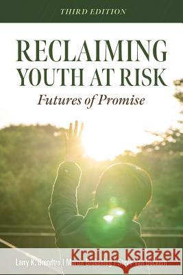 Reclaiming Youth at Risk: Futures of Promise (Reach Alienated Youth and Break the Conflict Cycle Using the Circle of Courage) Larry K. Brendtro Martin Brokenleg Steve Va 9781949539158