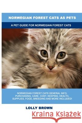 Norwegian Forest Cats as Pets: A Pet Guide for Norwegian Forest Cats Lolly Brown 9781949555011