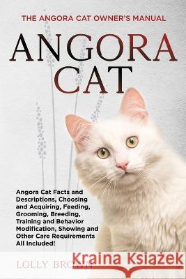Angora Cat: The Angora Cat Owner\'s Manual Lolly Brown 9781949555974 Nrb Publishing