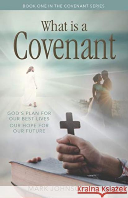 What Is a Covenant?: God's Plan for Our Best Lives Our Hope for Our Future Johnson, Mark 9781949572513
