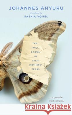 They Will Drown in Their Mothers' Tears Johannes Anyuru Saskia Vogel 9781949641080