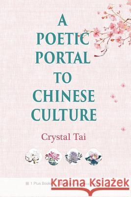 A Poetic Portal to Chinese Culture (revised illustrated version) Tai, Crystal 9781949736014 1 Plus Publishing & Consulting