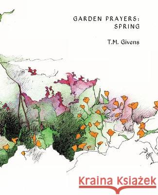 Garden Prayers: Spring T M Givens, T M Givens 9781949790313 Pelekinesis