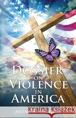 A Dossier on Violence in America Anthony Galbicka 9781950034482