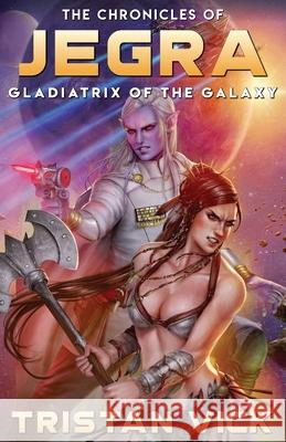 The Chronicles of Jegra: Gladiatrix of the Galaxy Tristan Vick Sheila Shedd 9781950106004