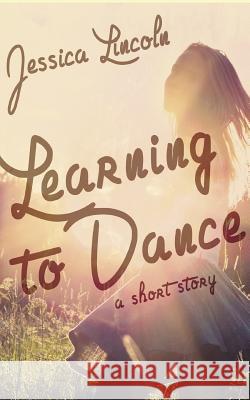 Learning to Dance: A Short Story Jessica Lincoln 9781950295005