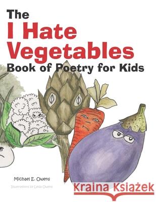 The I Hate Vegetables Book of Poetry for Kids Leda Owens Michael E. Owens 9781950308996