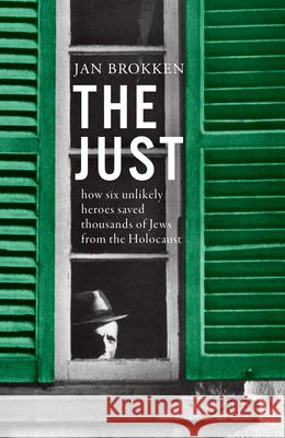 The Just: How Six Unlikely Heroes Saved Thousands of Jews from the Holocaust Brokken, Jan 9781950354566