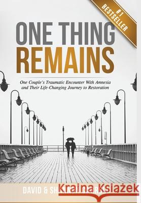 One Thing Remains: One Couple's Traumatic Encounter with Amnesia and Their Life-Changing Journey to Restoration David Carroll Shannon Carroll 9781950710706