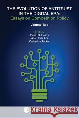 The Evolution of Antitrust in the Digital Era: Essays on Competition Policy Volume II David S Evans, Allan Fels Ao, Catherine Tucker 9781950769681