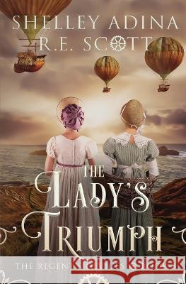 The Lady's Triumph: A Regency-set steampunk adventure Shelley Adina, R E Scott 9781950854585 Moonshell Books, Inc.
