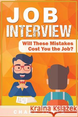 Job Interview: Will These Mistakes Cost You The Job? Chase Jones 9781950922192