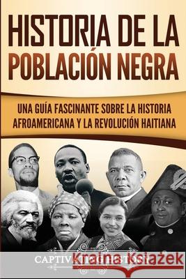 Historia de la población negra: Una Guía Fascinante sobre la Historia afroamericana y la Revolución haitiana History, Captivating 9781950922659 Captivating History