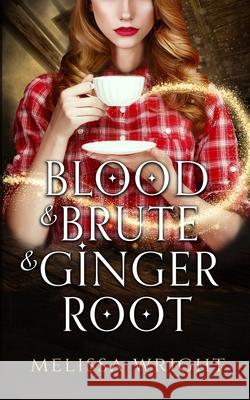 Blood & Brute & Ginger Root Melissa Wright 9781950958009 Melissa Wright