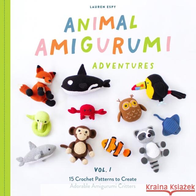Animal Amigurumi Adventures Vol. 1: 15 Crochet Patterns to Create Adorable Amigurumi Critters Espy, Lauren 9781950968602