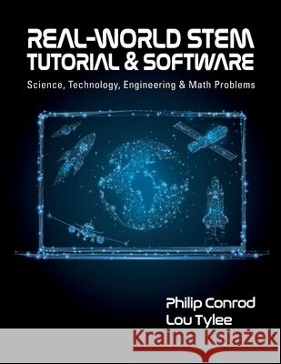 Real-World STEM Tutorial & Software: Science, Technology, Engineering and Math Problems Philip Conrod, Lou Tylee 9781951077303